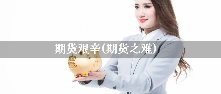 期货艰辛(期货之难)_https://www.yunsqy.com_原油期货_第1张