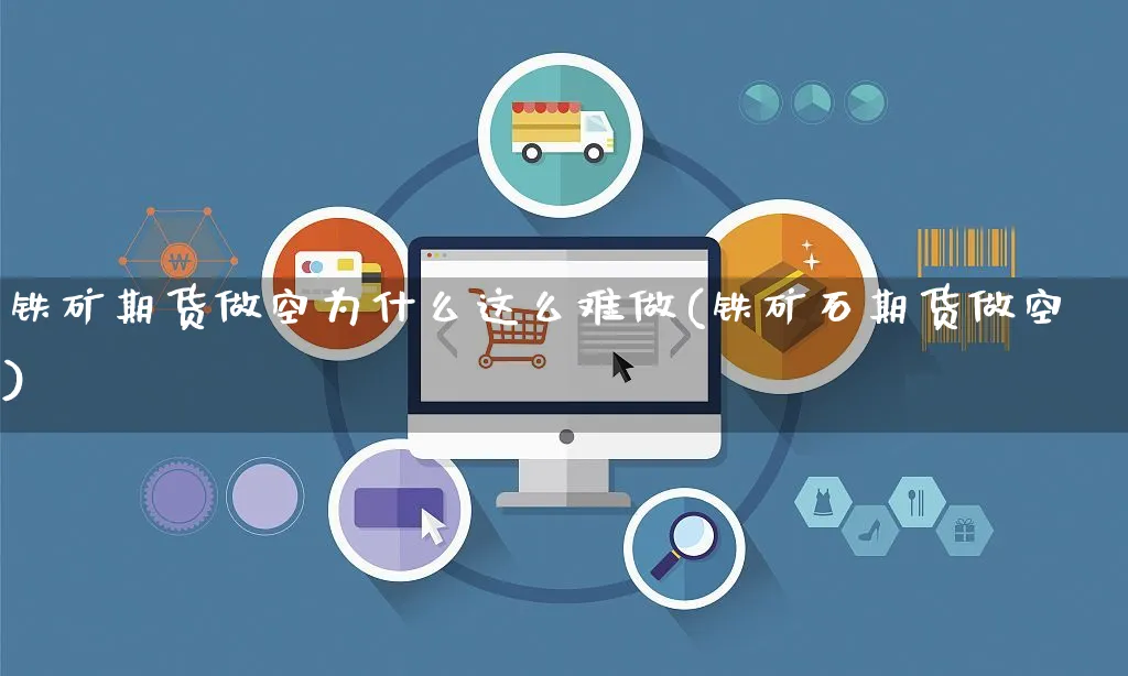 铁矿期货做空为什么这么难做(铁矿石期货做空)_https://www.yunsqy.com_期货分类_第1张