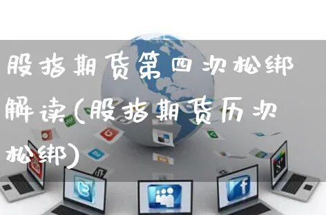 股指期货第四次松绑解读(股指期货历次松绑)_https://www.yunsqy.com_理财百科_第1张