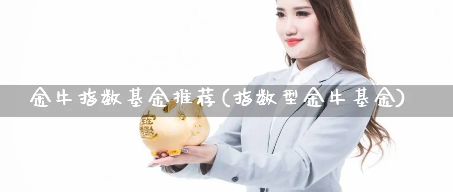 金牛指数基金推荐(指数型金牛基金)_原油期货_第1张_云上财经直播室 金牛指数基金推荐(指数型金牛基金)_https://www.yunsqy.com_原油期货_第1张