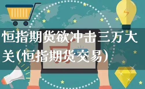 恒指期货欲冲击三万大关(恒指期货交易)_https://www.yunsqy.com_期货技术_第1张