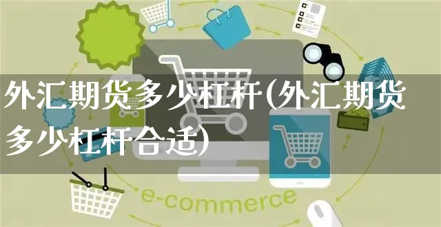 外汇期货多少杠杆(外汇期货多少杠杆合适)_https://www.yunsqy.com_期货技术_第1张