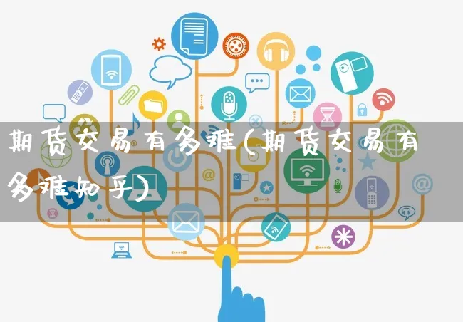 期货交易有多难(期货交易有多难知乎)_https://www.yunsqy.com_期货整理_第1张