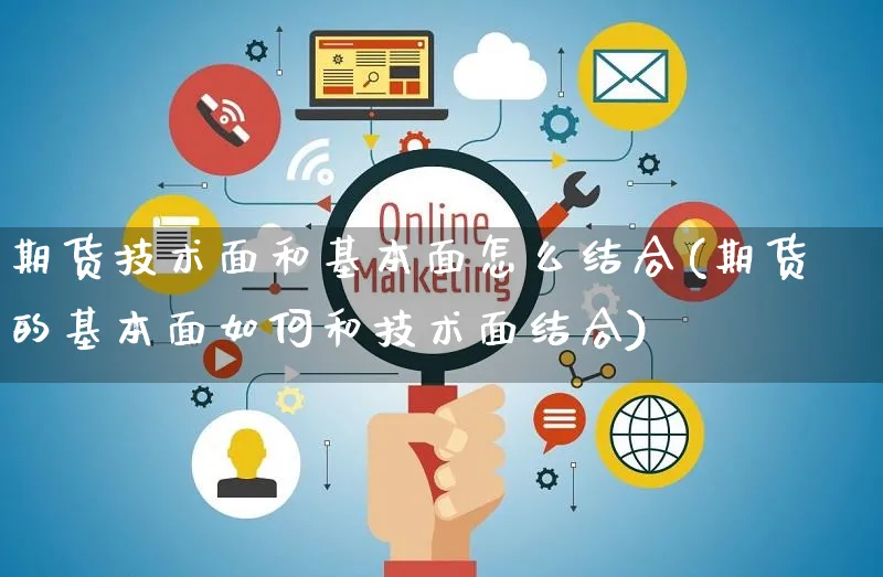 期货技术面和基本面怎么结合(期货的基本面如何和技术面结合)_https://www.yunsqy.com_理财百科_第1张