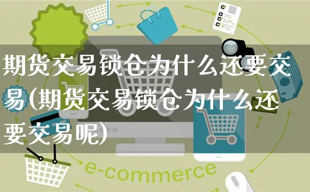 期货交易锁仓为什么还要交易(期货交易锁仓为什么还要交易呢)_https://www.yunsqy.com_原油期货_第1张