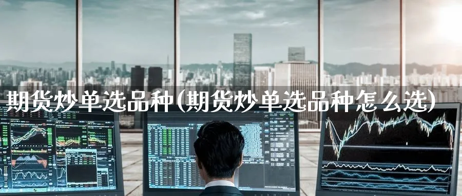 期货炒单选品种(期货炒单选品种怎么选)_纳指期货_第1张_云上财经直播室 期货炒单选品种(期货炒单选品种怎么选)_https://www.yunsqy.com_纳指期货_第1张