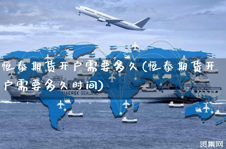 恒泰期货开户需要多久(恒泰期货开户需要多久时间)_https://www.yunsqy.com_期货技术_第1张