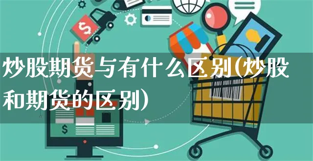 炒股期货与有什么区别(炒股和期货的区别)_https://www.yunsqy.com_纳指期货_第1张