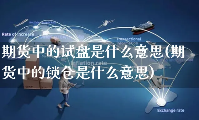 期货中的试盘是什么意思(期货中的锁仓是什么意思)_https://www.yunsqy.com_纳指期货_第1张