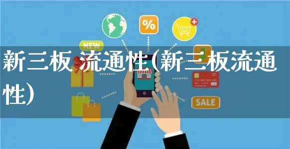 新三板 流通性(新三板流通性)_https://www.yunsqy.com_期货直播_第1张