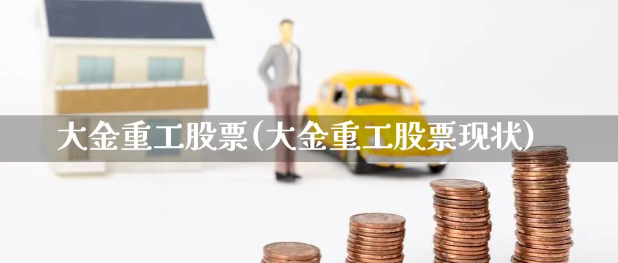 大金重工股票(大金重工股票现状)_https://www.yunsqy.com_纳指期货_第1张