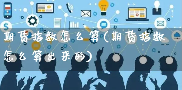 期货指数怎么算(期货指数怎么算出来的)_https://www.yunsqy.com_黄金期货_第1张