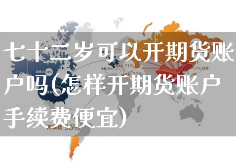 七十二岁可以开期货账户吗(怎样开期货账户手续费便宜)_https://www.yunsqy.com_原油期货_第1张