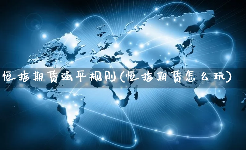 恒指期货强平规则(恒指期货怎么玩)_https://www.yunsqy.com_理财百科_第1张