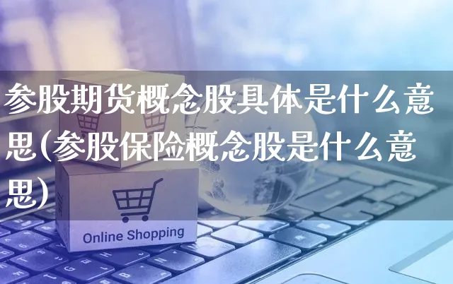 参股期货概念股具体是什么意思(参股保险概念股是什么意思)_https://www.yunsqy.com_理财百科_第1张