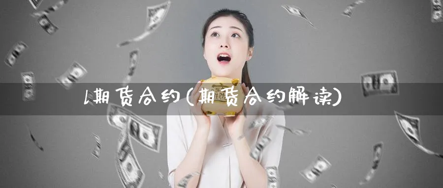 l期货合约(期货合约解读)_https://www.yunsqy.com_原油期货_第1张