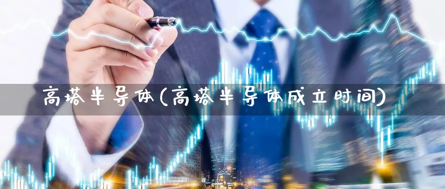高塔半导体(高塔半导体成立时间)_https://www.yunsqy.com_理财百科_第1张