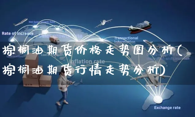 棕榈油期货价格走势图分析(棕榈油期货行情走势分析)_https://www.yunsqy.com_原油期货_第1张