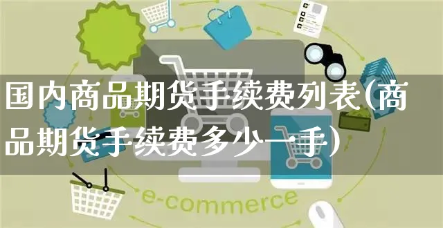 国内商品期货手续费列表(商品期货手续费多少一手)_https://www.yunsqy.com_黄金期货_第1张
