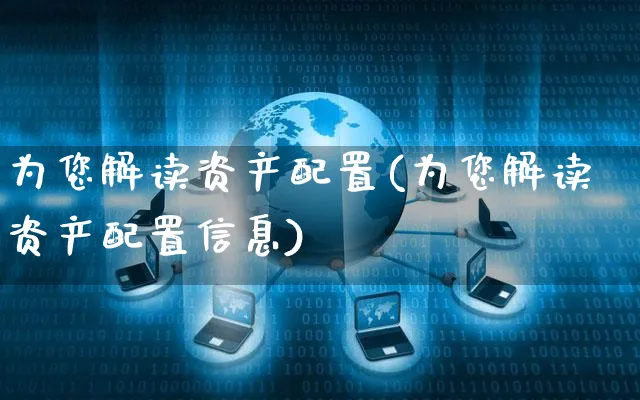 为您解读资产配置(为您解读资产配置信息)_https://www.yunsqy.com_纳指期货_第1张