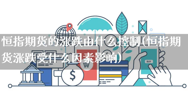 恒指期货的涨跌由什么控制(恒指期货涨跌受什么因素影响)_https://www.yunsqy.com_期货整理_第1张