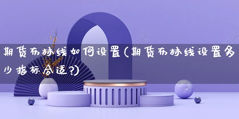 期货布林线如何设置(期货布林线设置多少指标合适?)_https://www.yunsqy.com_纳指期货_第1张