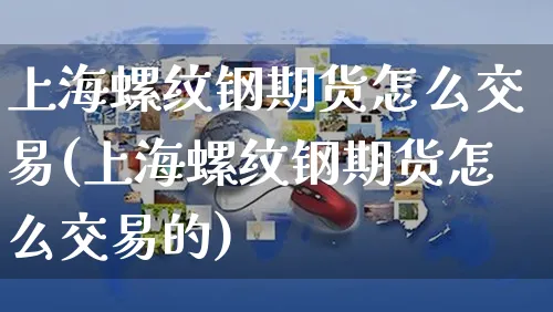 上海螺纹钢期货怎么交易(上海螺纹钢期货怎么交易的)_https://www.yunsqy.com_期货整理_第1张