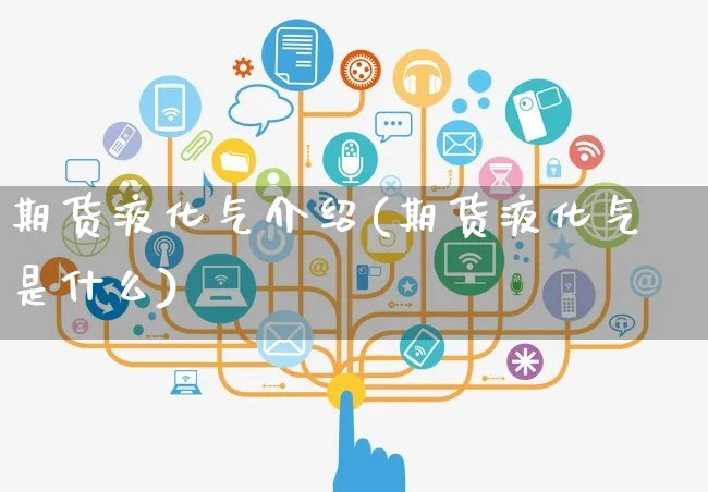 期货液化气介绍(期货液化气是什么)_https://www.yunsqy.com_黄金期货_第1张