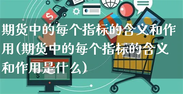 期货中的每个指标的含义和作用(期货中的每个指标的含义和作用是什么)_https://www.yunsqy.com_期货整理_第1张