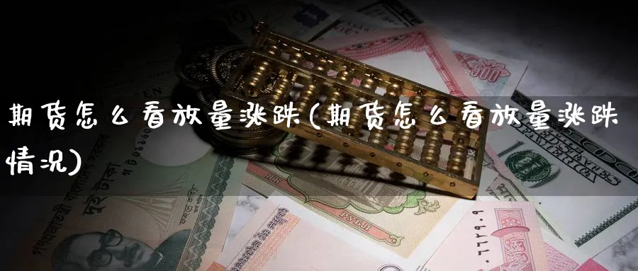 期货怎么看放量涨跌(期货怎么看放量涨跌情况)_纳指期货_第1张_云上财经直播室 期货怎么看放量涨跌(期货怎么看放量涨跌情况)_https://www.yunsqy.com_纳指期货_第1张