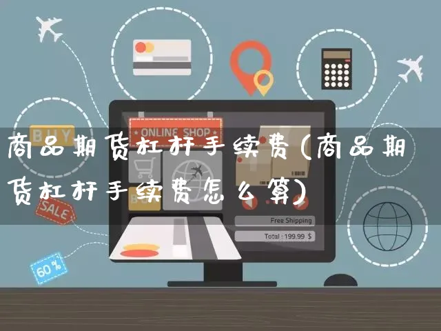 商品期货杠杆手续费(商品期货杠杆手续费怎么算)_https://www.yunsqy.com_期货技术_第1张