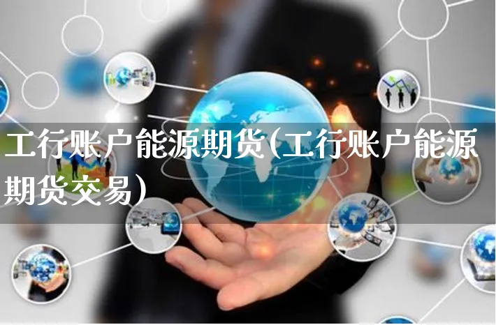 工行账户能源期货(工行账户能源期货交易)_https://www.yunsqy.com_期货技术_第1张