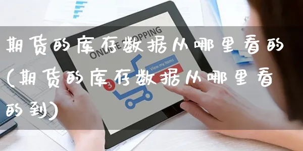 期货的库存数据从哪里看的(期货的库存数据从哪里看的到)_https://www.yunsqy.com_期货整理_第1张