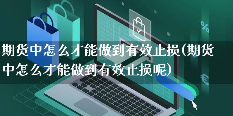 期货中怎么才能做到有效止损(期货中怎么才能做到有效止损呢)_https://www.yunsqy.com_纳指期货_第1张