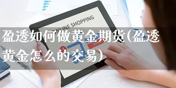 盈透如何做黄金期货(盈透黄金怎么的交易)_https://www.yunsqy.com_期货技术_第1张