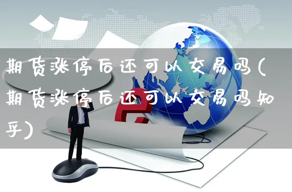 期货涨停后还可以交易吗(期货涨停后还可以交易吗知乎)_https://www.yunsqy.com_期货入门_第1张