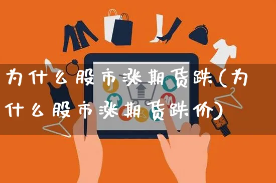 为什么股市涨期货跌(为什么股市涨期货跌价)_https://www.yunsqy.com_期货整理_第1张
