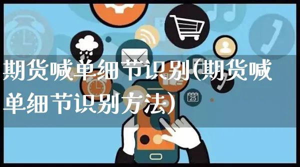 期货喊单细节识别(期货喊单细节识别方法)_https://www.yunsqy.com_期货入门_第1张