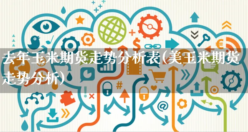 去年玉米期货走势分析表(美玉米期货走势分析)_https://www.yunsqy.com_原油期货_第1张
