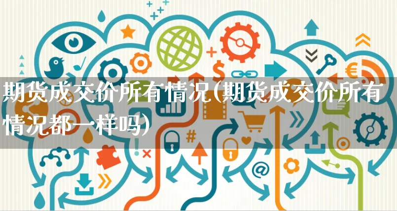 期货成交价所有情况(期货成交价所有情况都一样吗)_https://www.yunsqy.com_黄金期货_第1张