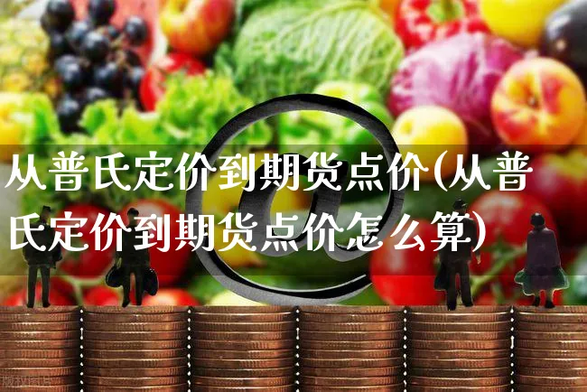 从普氏定价到期货点价(从普氏定价到期货点价怎么算)_https://www.yunsqy.com_原油期货_第1张