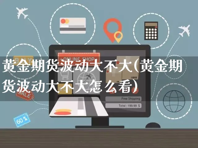 黄金期货波动大不大(黄金期货波动大不大怎么看)_https://www.yunsqy.com_期货理财_第1张