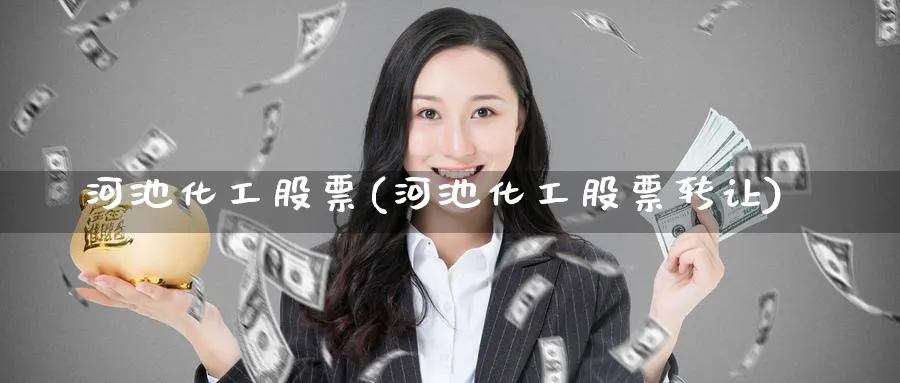 河池化工股票(河池化工股票转让)_https://www.yunsqy.com_期货分类_第1张