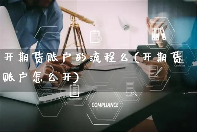 开期货账户的流程么(开期货账户怎么开)_https://www.yunsqy.com_期货分类_第1张