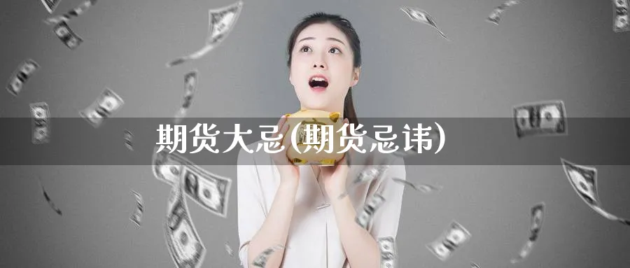 期货大忌(期货忌讳)_https://www.yunsqy.com_期货理财_第1张