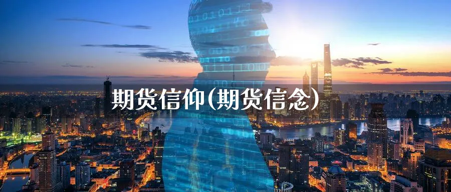 期货信仰(期货信念)_https://www.yunsqy.com_期货理财_第1张