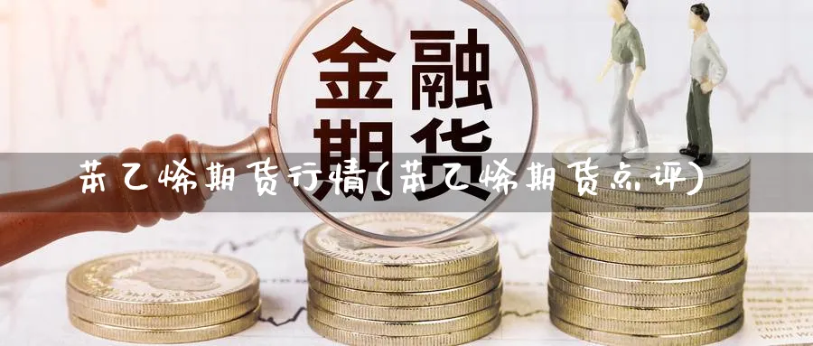 苯乙烯期货行情(苯乙烯期货点评)_https://www.yunsqy.com_期货分类_第1张