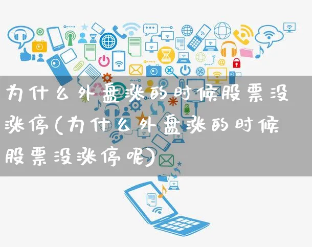 为什么外盘涨的时候股票没涨停(为什么外盘涨的时候股票没涨停呢)_https://www.yunsqy.com_黄金期货_第1张