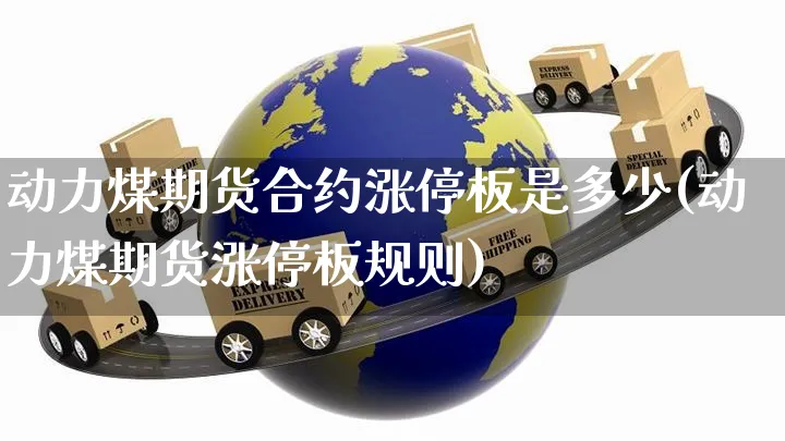 动力煤期货合约涨停板是多少(动力煤期货涨停板规则)_https://www.yunsqy.com_期货整理_第1张