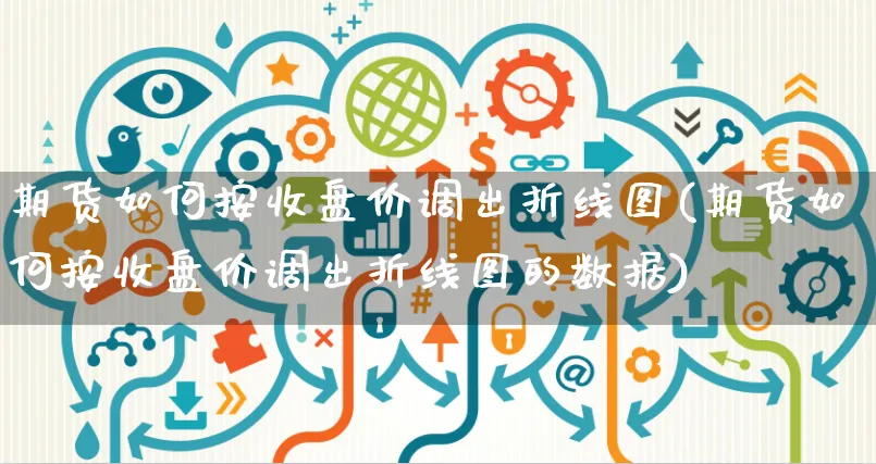 期货如何按收盘价调出折线图(期货如何按收盘价调出折线图的数据)_https://www.yunsqy.com_期货技术_第1张